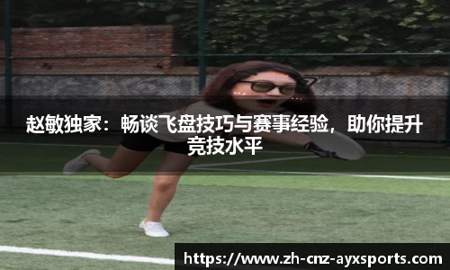 赵敏独家：畅谈飞盘技巧与赛事经验，助你提升竞技水平